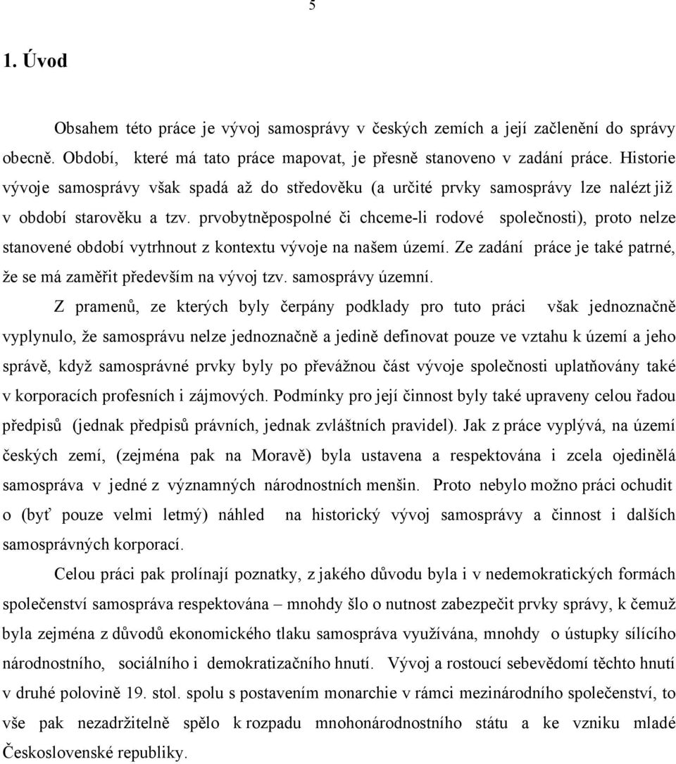 prvobytněpospolné či chceme-li rodové společnosti), proto nelze stanovené období vytrhnout z kontextu vývoje na našem území. Ze zadání práce je také patrné, že se má zaměřit především na vývoj tzv.