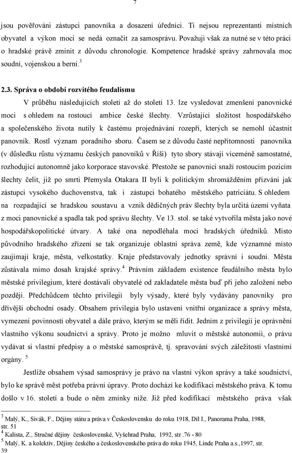 2.3. Správa o období rozvitého feudalismu V průběhu následujících století až do století 13. lze vysledovat zmenšení panovnické moci s ohledem na rostoucí ambice české šlechty.