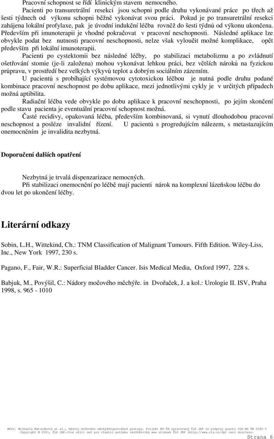 Pokud je po transuretrální resekci zahájena lokální profylaxe, pak je úvodní indukční léčba rovněž do šesti týdnů od výkonu ukončena.