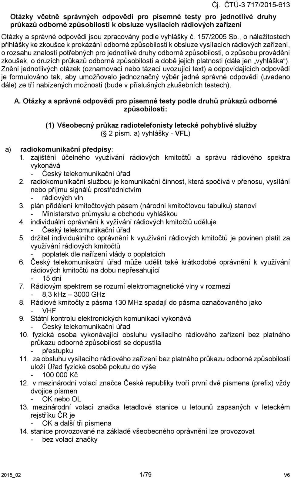 , o náležitostech přihlášky ke zkoušce k prokázání odborné způsobilosti k obsluze vysílacích rádiových zařízení, o rozsahu znalostí potřebných pro jednotlivé druhy odborné způsobilosti, o způsobu