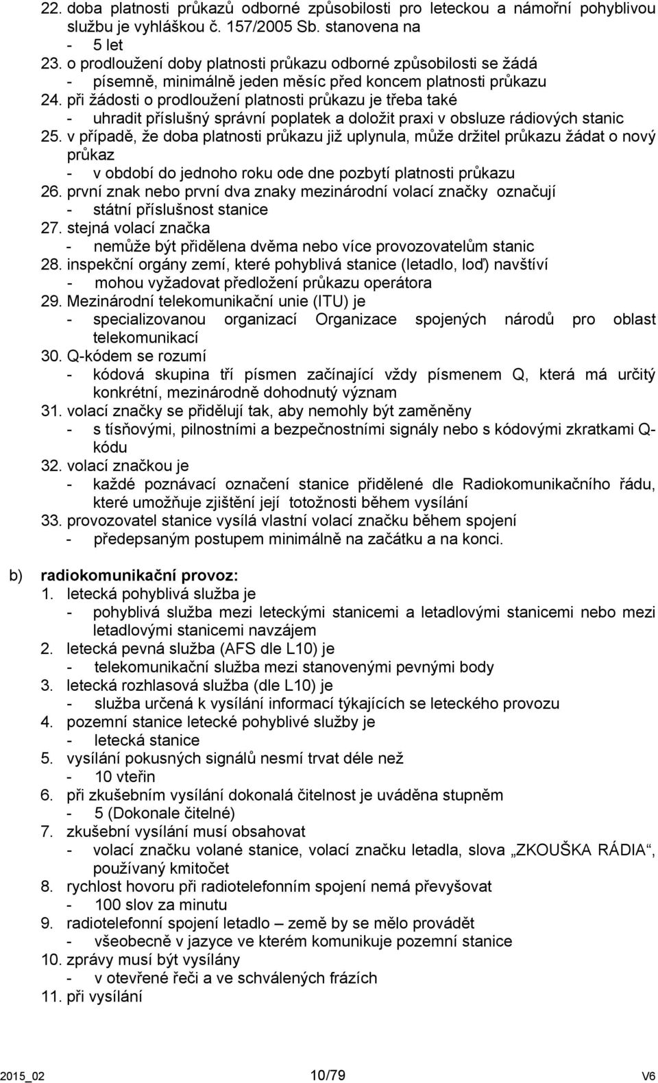 při žádosti o prodloužení platnosti průkazu je třeba také - uhradit příslušný správní poplatek a doložit praxi v obsluze rádiových stanic 25.