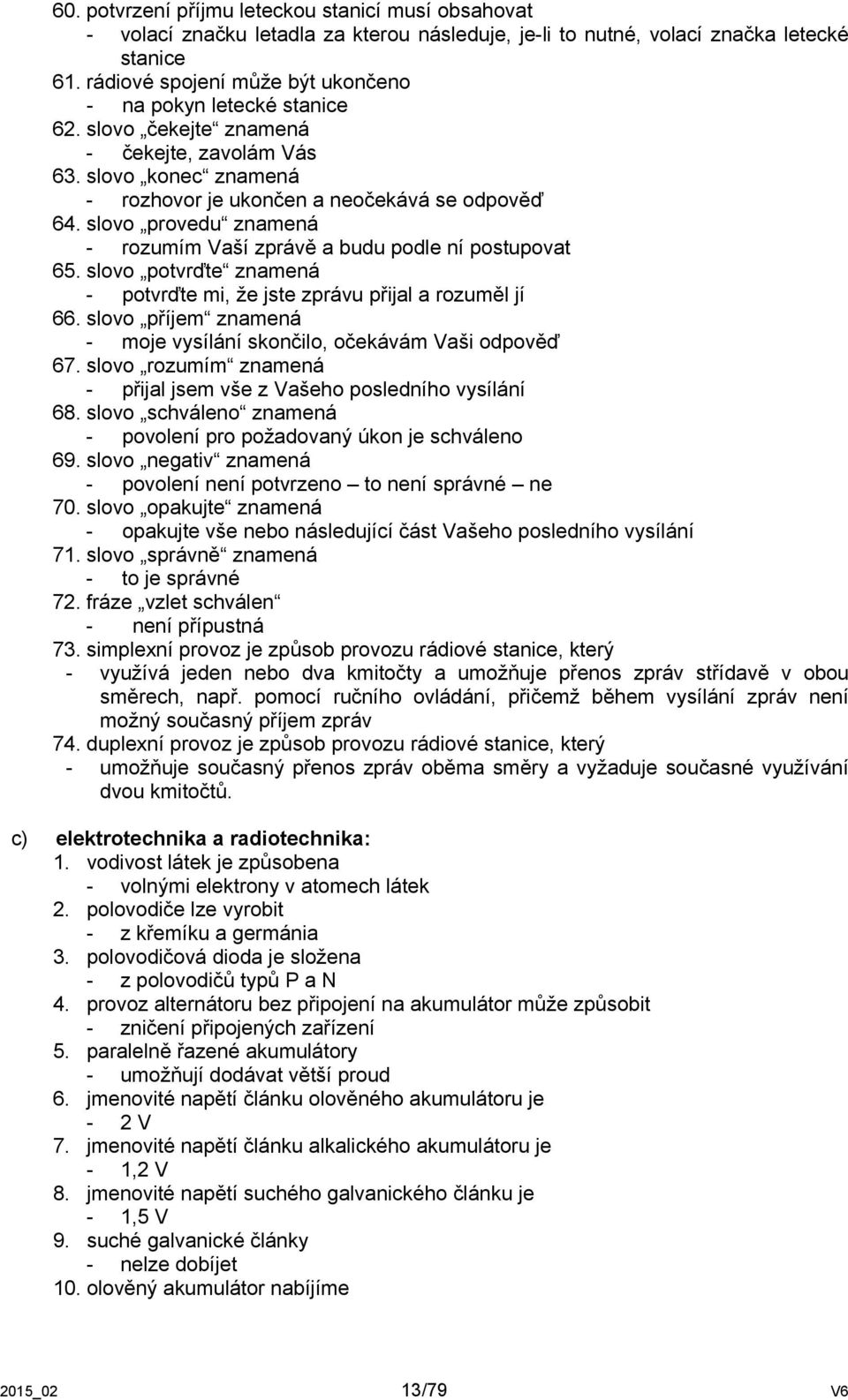 slovo provedu znamená - rozumím Vaší zprávě a budu podle ní postupovat 65. slovo potvrďte znamená - potvrďte mi, že jste zprávu přijal a rozuměl jí 66.