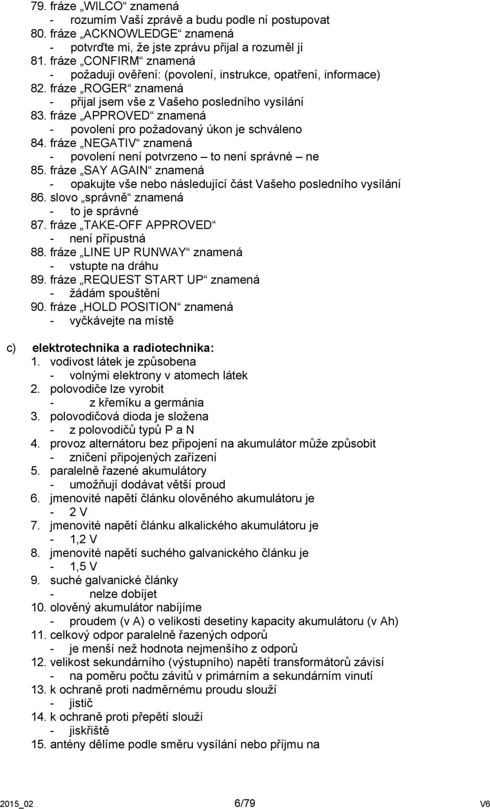 fráze APPROVED znamená - povolení pro požadovaný úkon je schváleno 84. fráze NEGATIV znamená - povolení není potvrzeno to není správné ne 85.