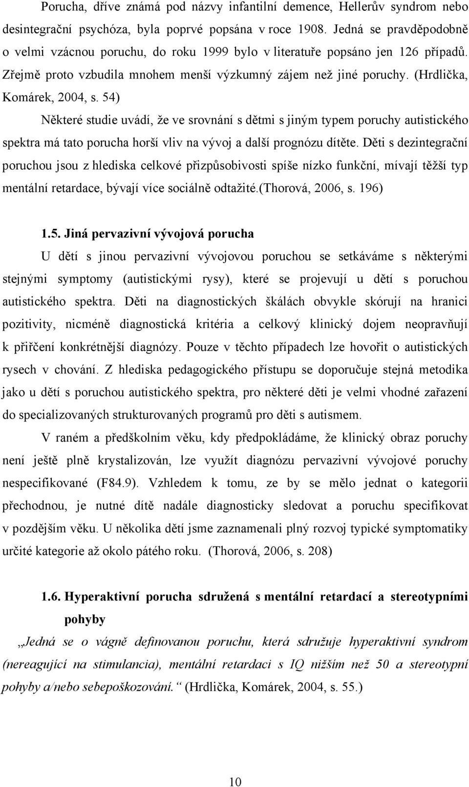 54) Některé studie uvádí, že ve srovnání s dětmi s jiným typem poruchy autistického spektra má tato porucha horší vliv na vývoj a další prognózu dítěte.