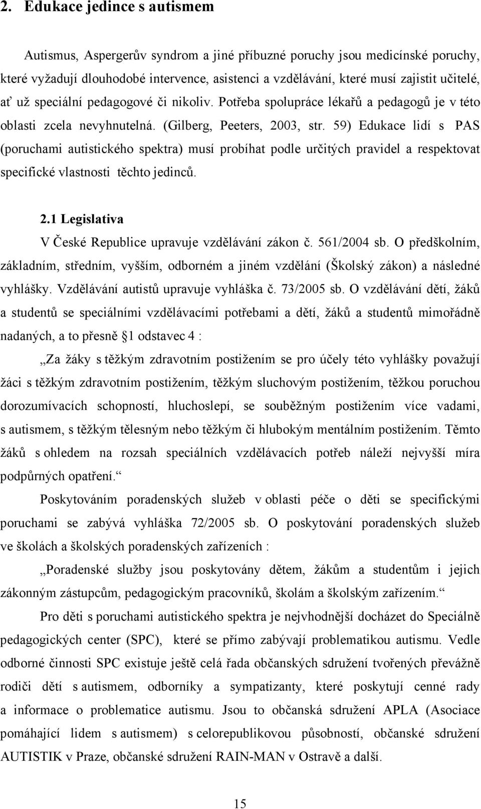 59) Edukace lidí s PAS (poruchami autistického spektra) musí probíhat podle určitých pravidel a respektovat specifické vlastnosti těchto jedinců. 2.