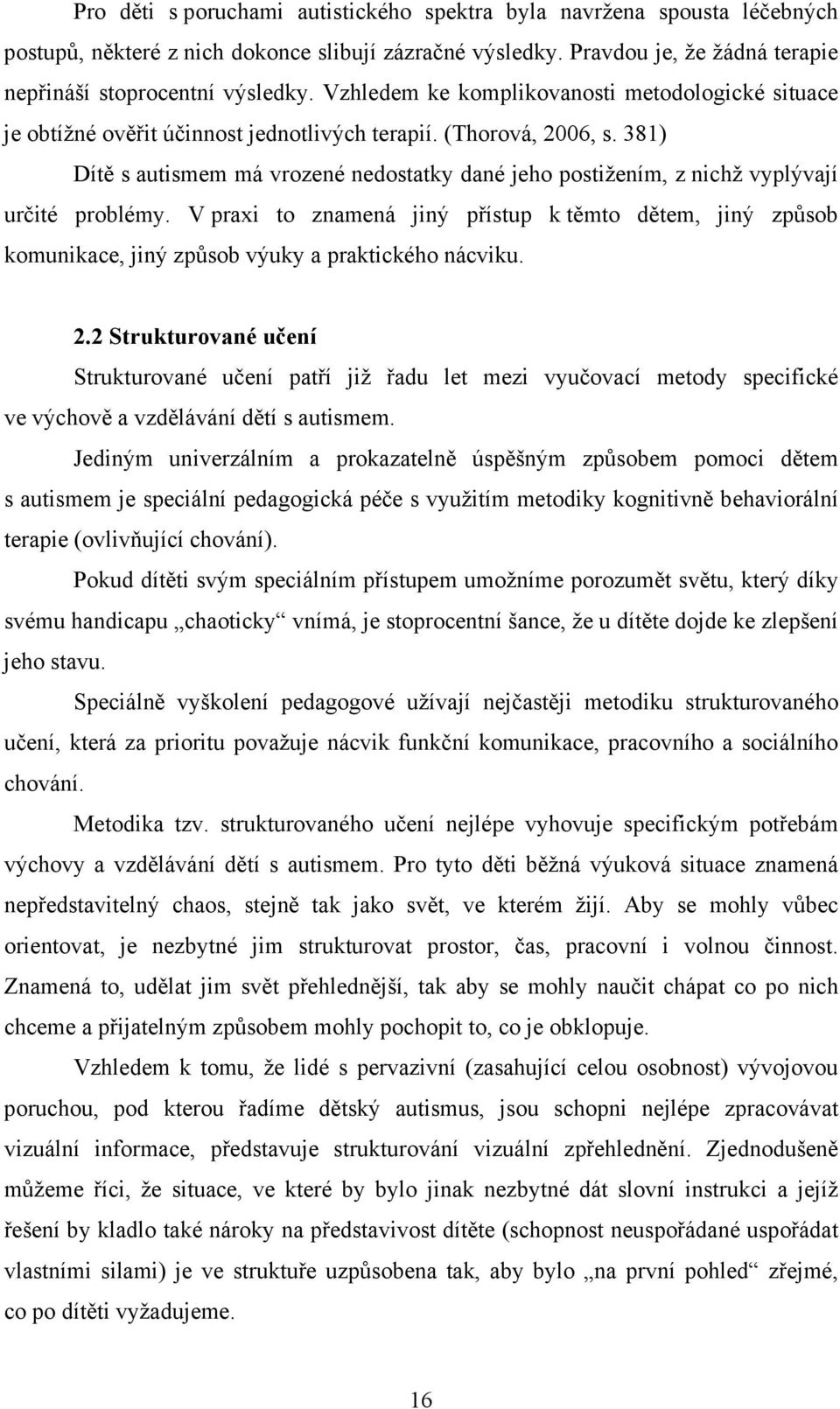 381) Dítě s autismem má vrozené nedostatky dané jeho postižením, z nichž vyplývají určité problémy.