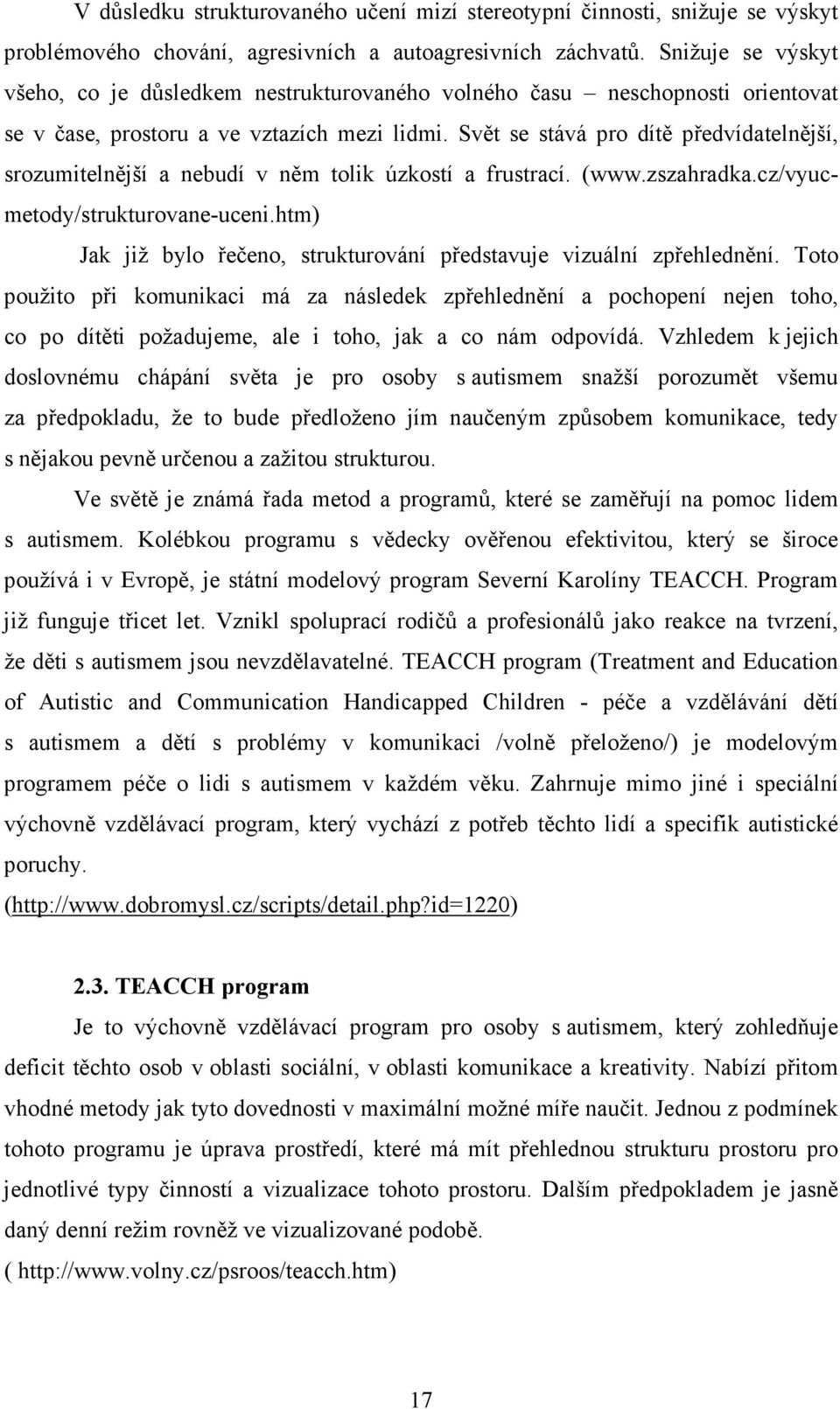 Svět se stává pro dítě předvídatelnější, srozumitelnější a nebudí v něm tolik úzkostí a frustrací. (www.zszahradka.cz/vyucmetody/strukturovane-uceni.