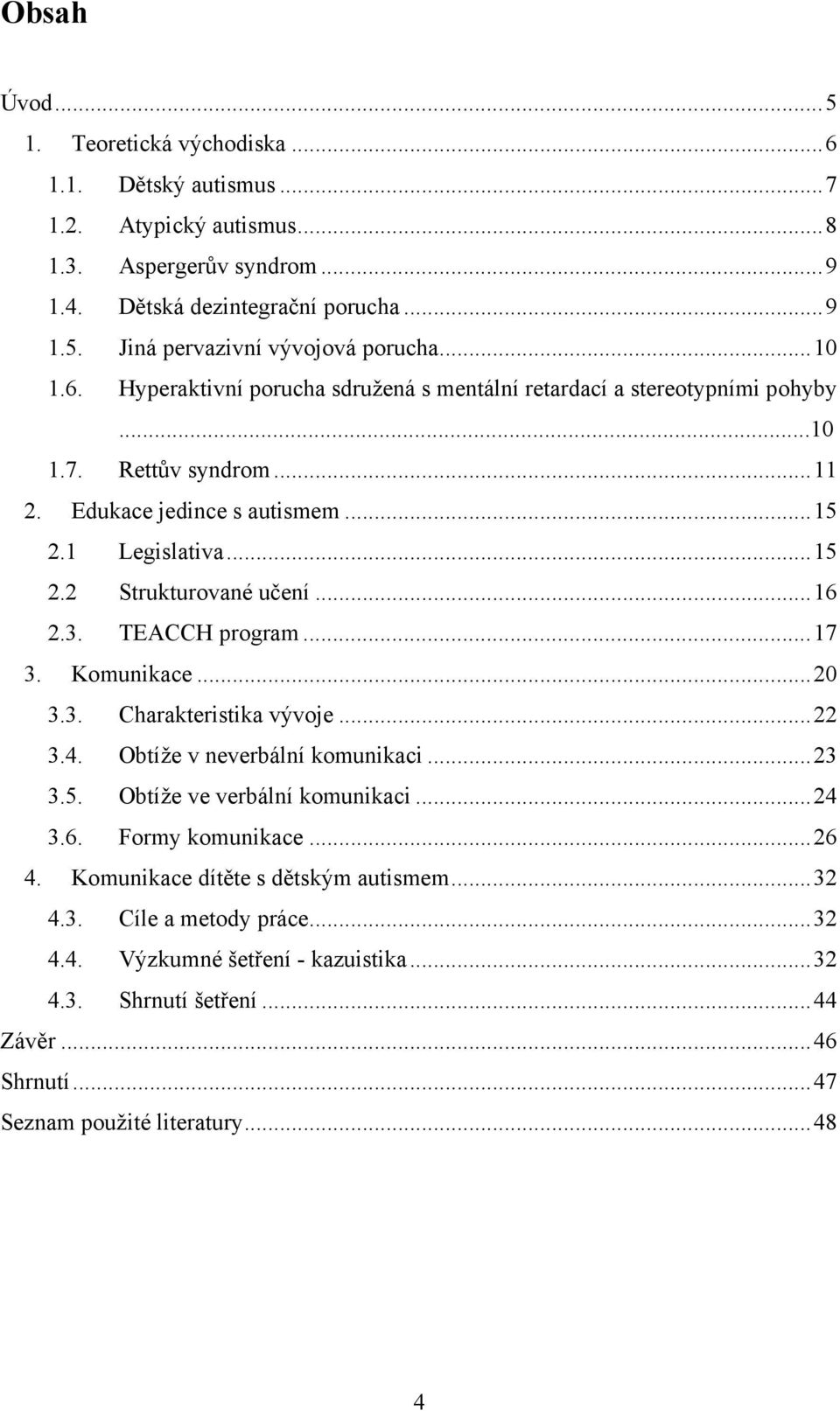 .. 16 2.3. TEACCH program... 17 3. Komunikace... 20 3.3. Charakteristika vývoje... 22 3.4. Obtíže v neverbální komunikaci... 23 3.5. Obtíže ve verbální komunikaci... 24 3.6. Formy komunikace... 26 4.