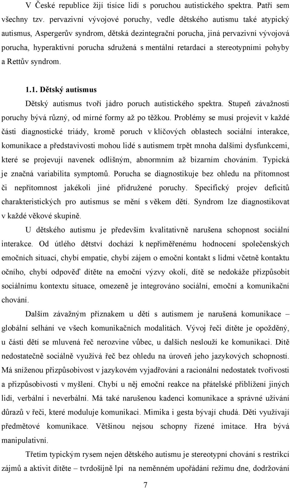 mentální retardací a stereotypními pohyby a Rettův syndrom. 1.1. Dětský autismus Dětský autismus tvoří jádro poruch autistického spektra.