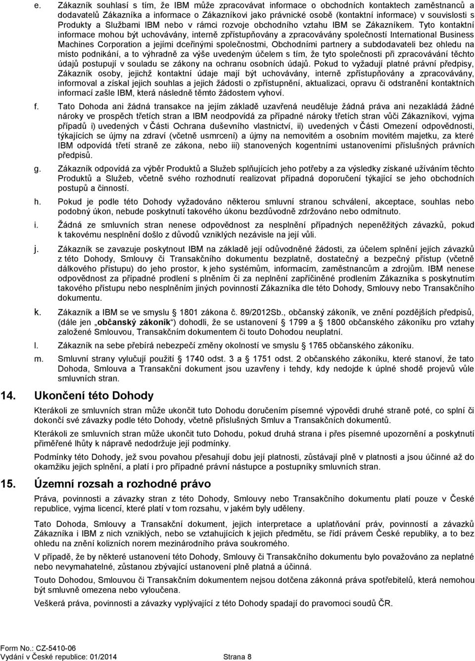 Tyto kontaktní informace mohou být uchovávány, interně zpřístupňovány a zpracovávány společností International Business Machines Corporation a jejími dceřinými společnostmi, Obchodními partnery a