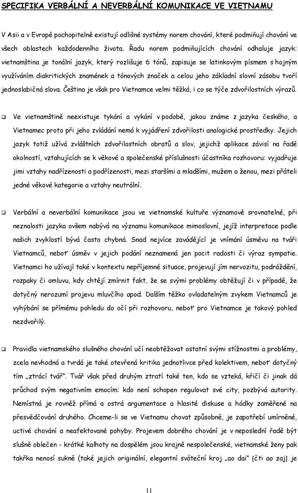 celou jeho základní slovní zásobu tvoří jednoslabičná slova. Čeština je však pro Vietnamce velmi těžká, i co se týče zdvořilostních výrazů.