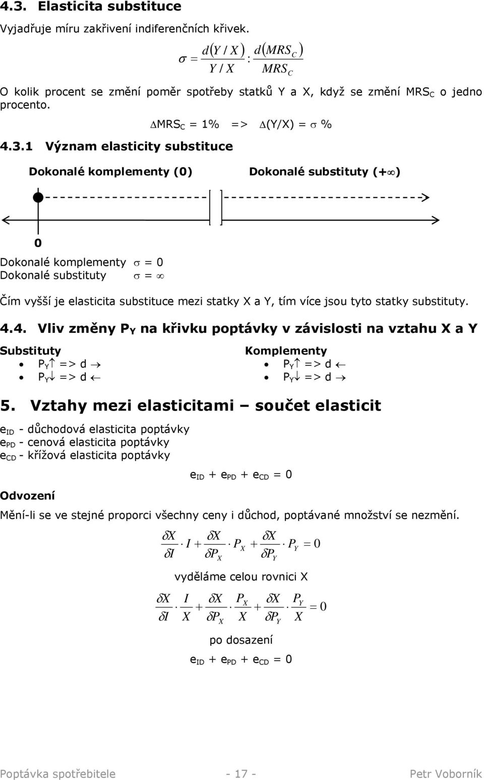 statky a, tím více jsou tyto statky substituty. 4.4. Vliv změny P na křivku poptávky v závislosti na vztahu a Substituty P => d P => d Komplementy P => d P => d 5.