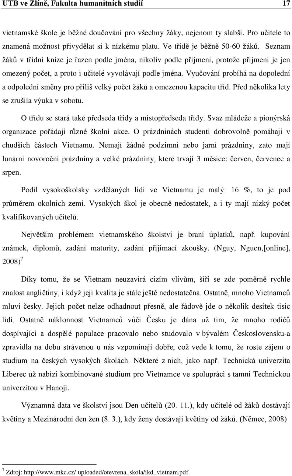 Vyučování probíhá na dopolední a odpolední směny pro příliš velký počet žáků a omezenou kapacitu tříd. Před několika lety se zrušila výuka v sobotu.