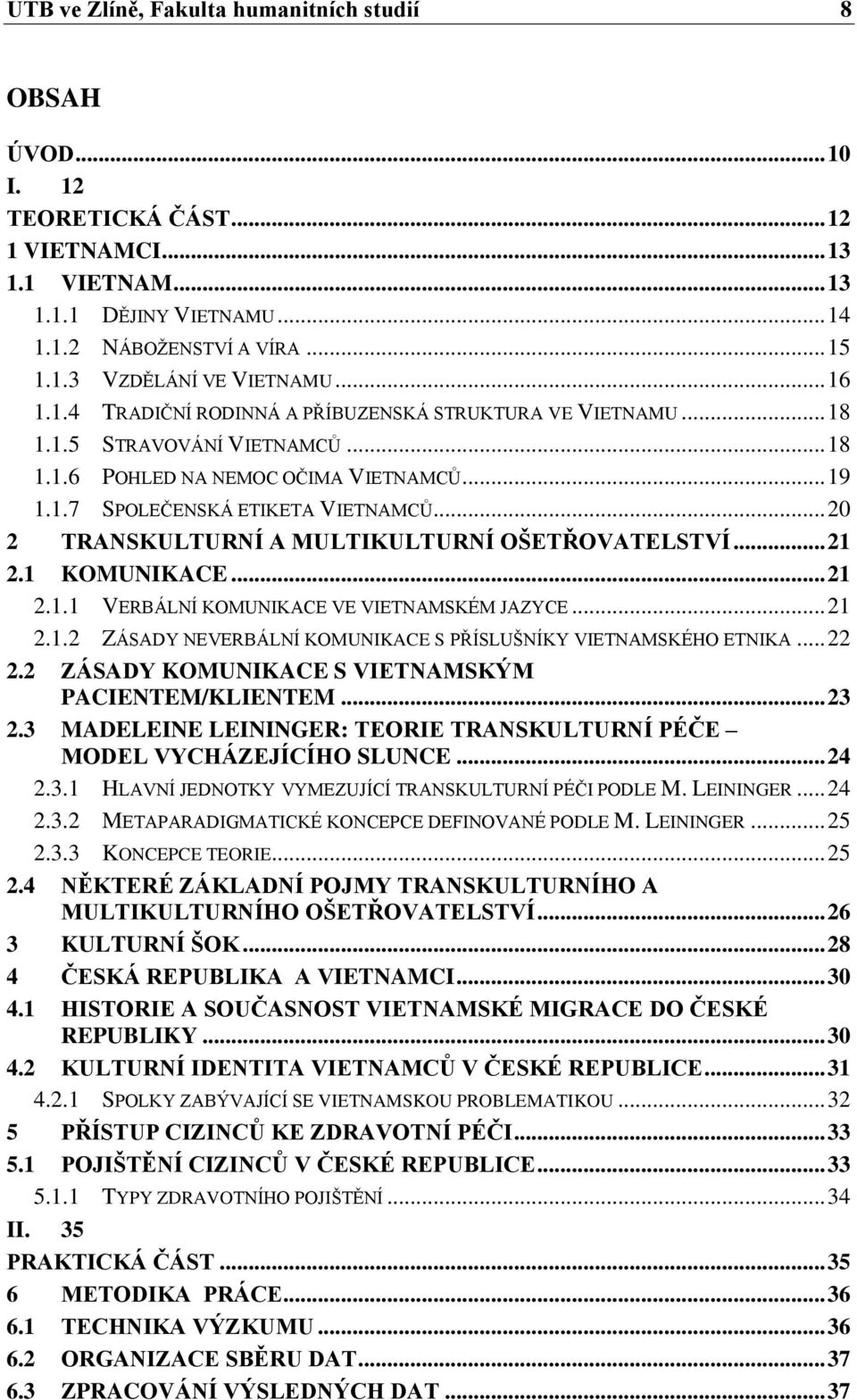 .. 20 2 TRANSKULTURNÍ A MULTIKULTURNÍ OŠETŘOVATELSTVÍ... 21 2.1 KOMUNIKACE... 21 2.1.1 VERBÁLNÍ KOMUNIKACE VE VIETNAMSKÉM JAZYCE... 21 2.1.2 ZÁSADY NEVERBÁLNÍ KOMUNIKACE S PŘÍSLUŠNÍKY VIETNAMSKÉHO ETNIKA.