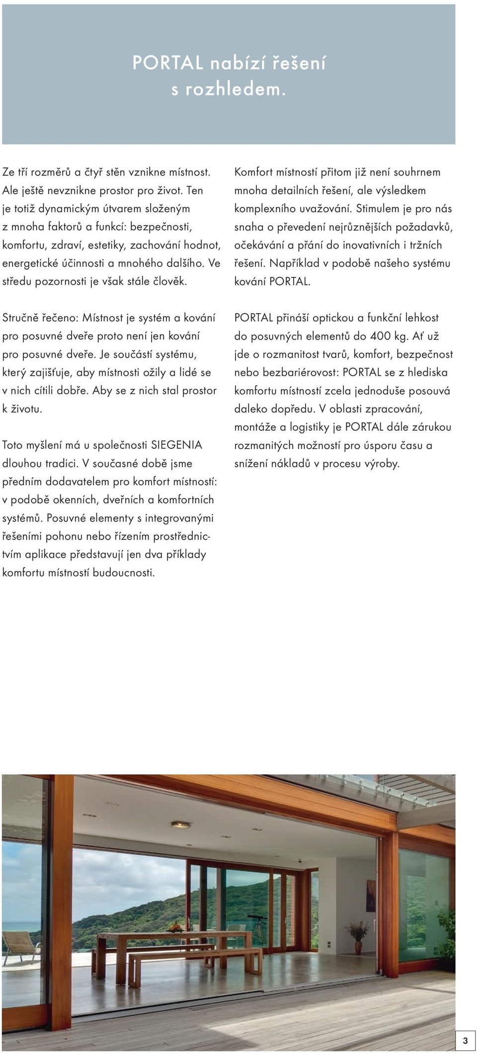 Ve středu pozornosti je však stále člověk. Komfort místností přitom již není souhrnem mnoha detailních řešení, ale výsledkem komplexního uvažování.