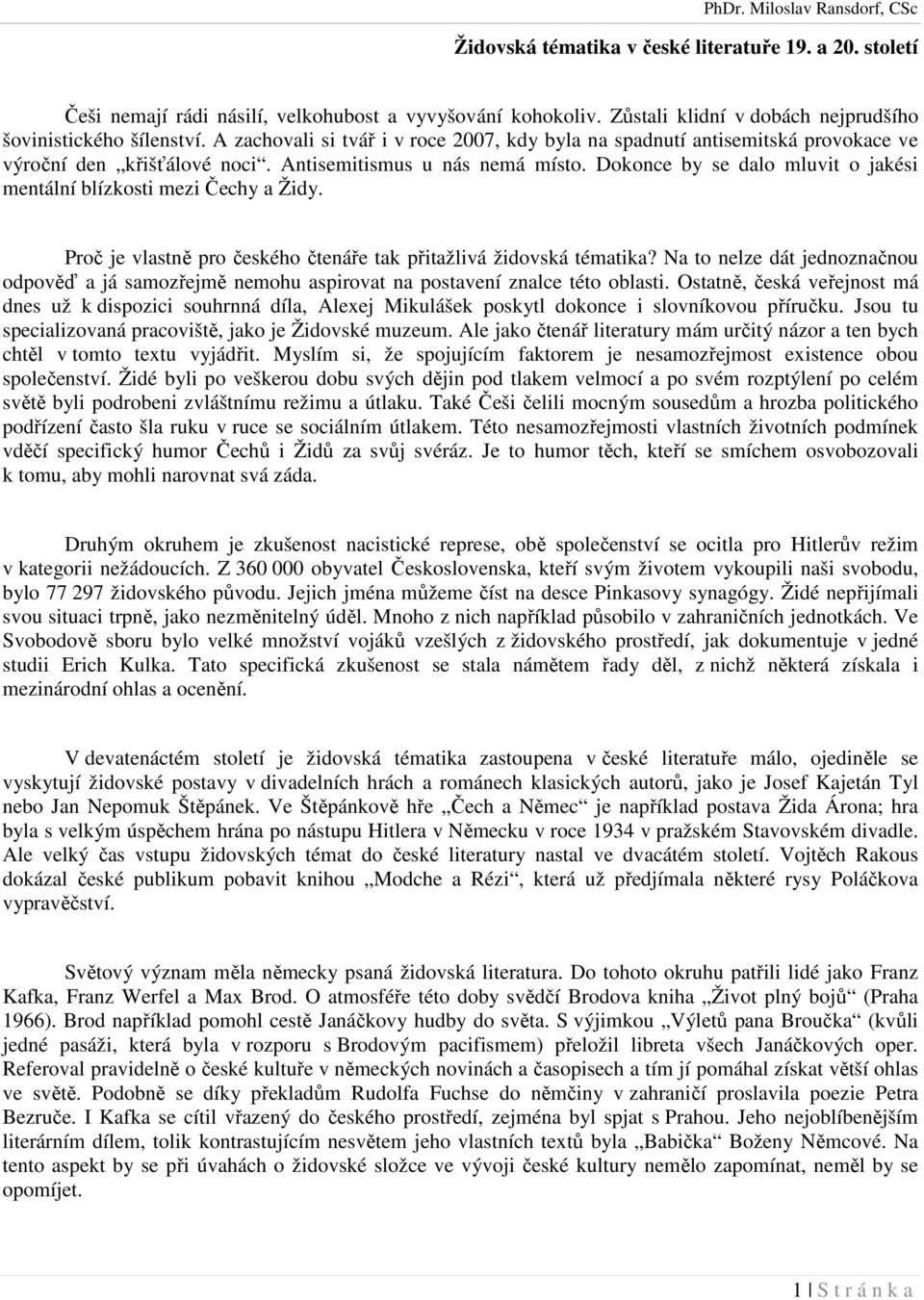 Dokonce by se dalo mluvit o jakési mentální blízkosti mezi Čechy a Židy. Proč je vlastně pro českého čtenáře tak přitažlivá židovská tématika?