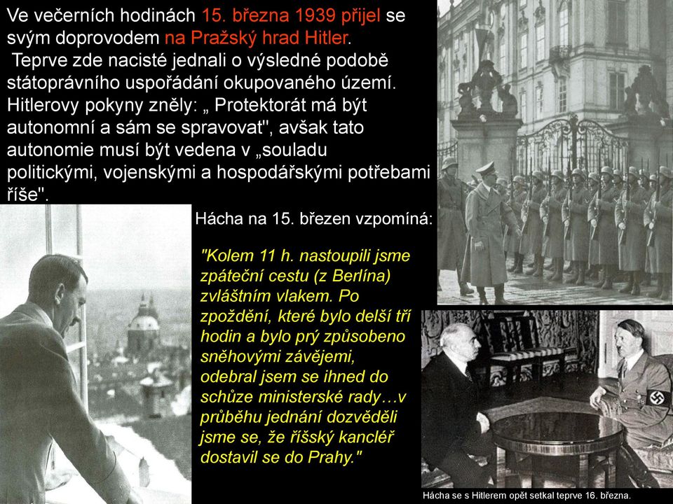 Hácha na 15. březen vzpomíná: "Kolem 11 h. nastoupili jsme zpáteční cestu (z Berlína) zvláštním vlakem.