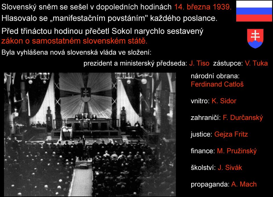 Hlasovalo se manifestačním povstáním každého poslance Byla vyhlášena nová slovenská vláda ve složení: prezident a ministerský