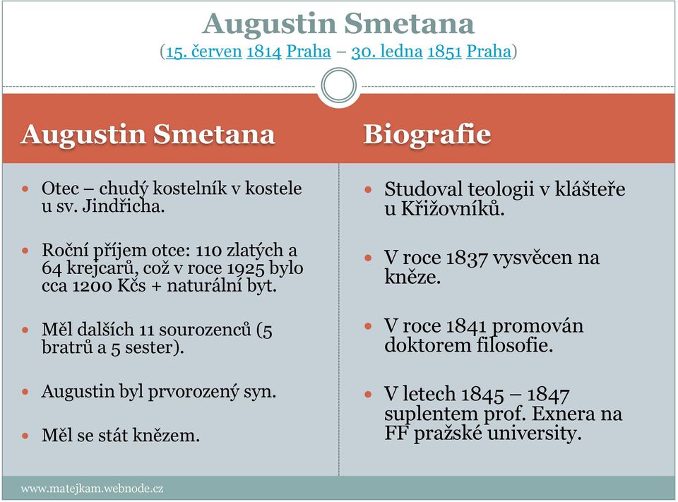 Měl dalších 11 sourozenců (5 bratrů a 5 sester). Augustin byl prvorozený syn. Měl se stát knězem.