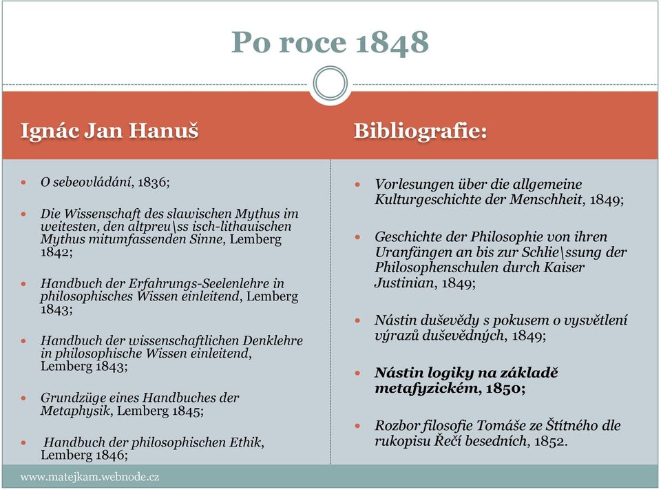 Metaphysik, Lemberg 1845; Handbuch der philosophischen Ethik, Lemberg 1846; Vorlesungen über die allgemeine Kulturgeschichte der Menschheit, 1849; Geschichte der Philosophie von ihren Uranfängen an