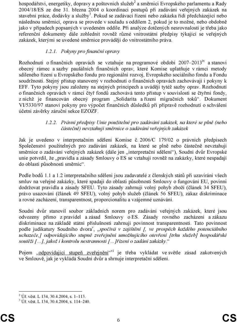 Pokud se zadávací řízení nebo zakázka řídí předcházející nebo následnou směrnicí, oprava se provede v souladu s oddílem 2, pokud je to možné, nebo obdobně jako v případech popsaných v uvedeném oddíle.