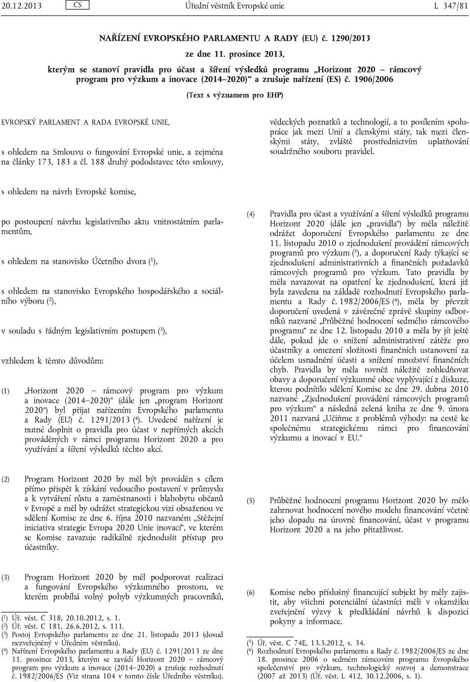 1906/2006 (Text s významem pro EHP) EVROPSKÝ PARLAMENT A RADA EVROPSKÉ UNIE, s ohledem na Smlouvu o fungování Evropské unie, a zejména na články 173, 183 a čl.