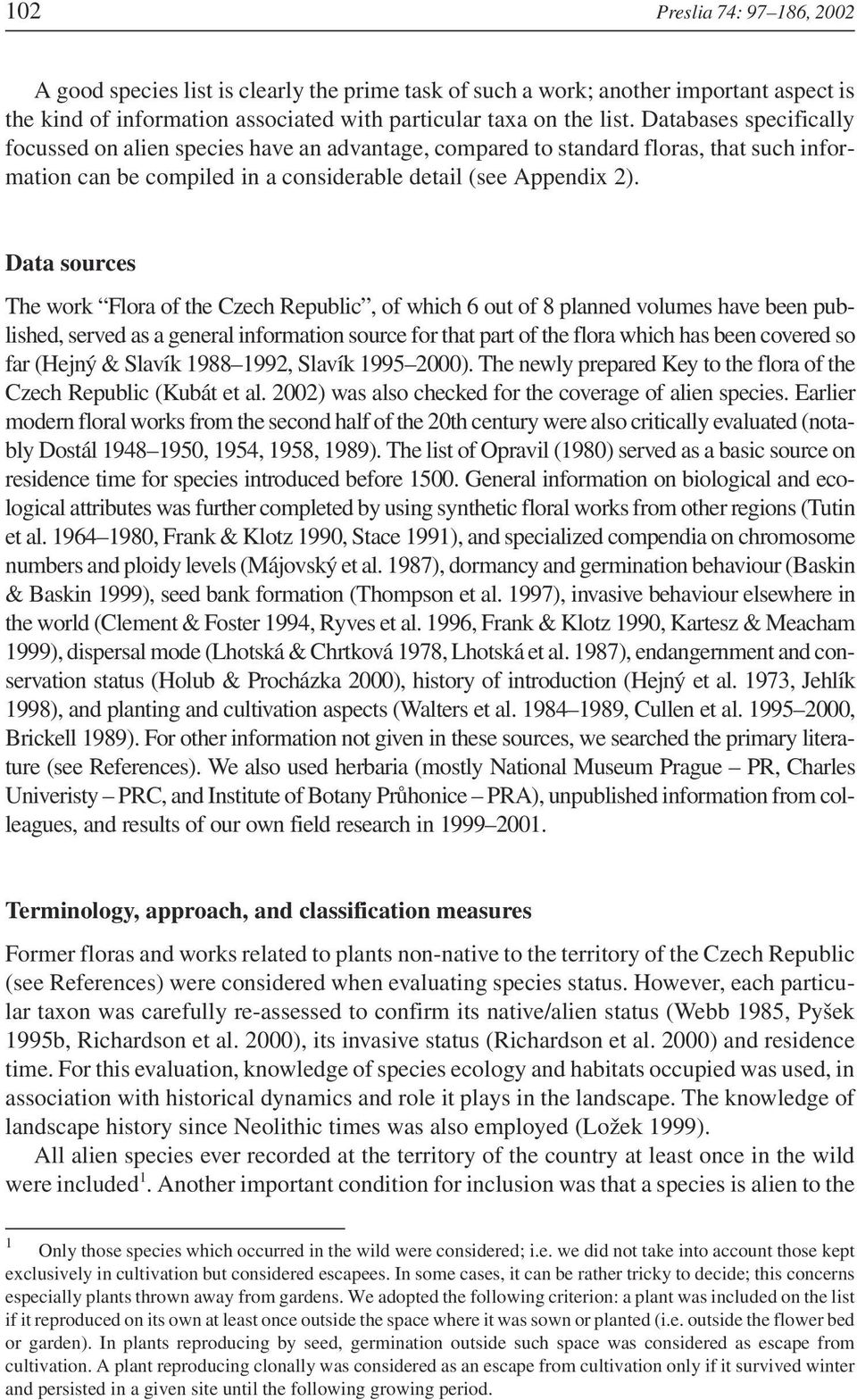 Data sources The work Flora of the Czech Republic, of which 6 out of 8 planned volumes have been published, served as a general information source for that part of the flora which has been covered so