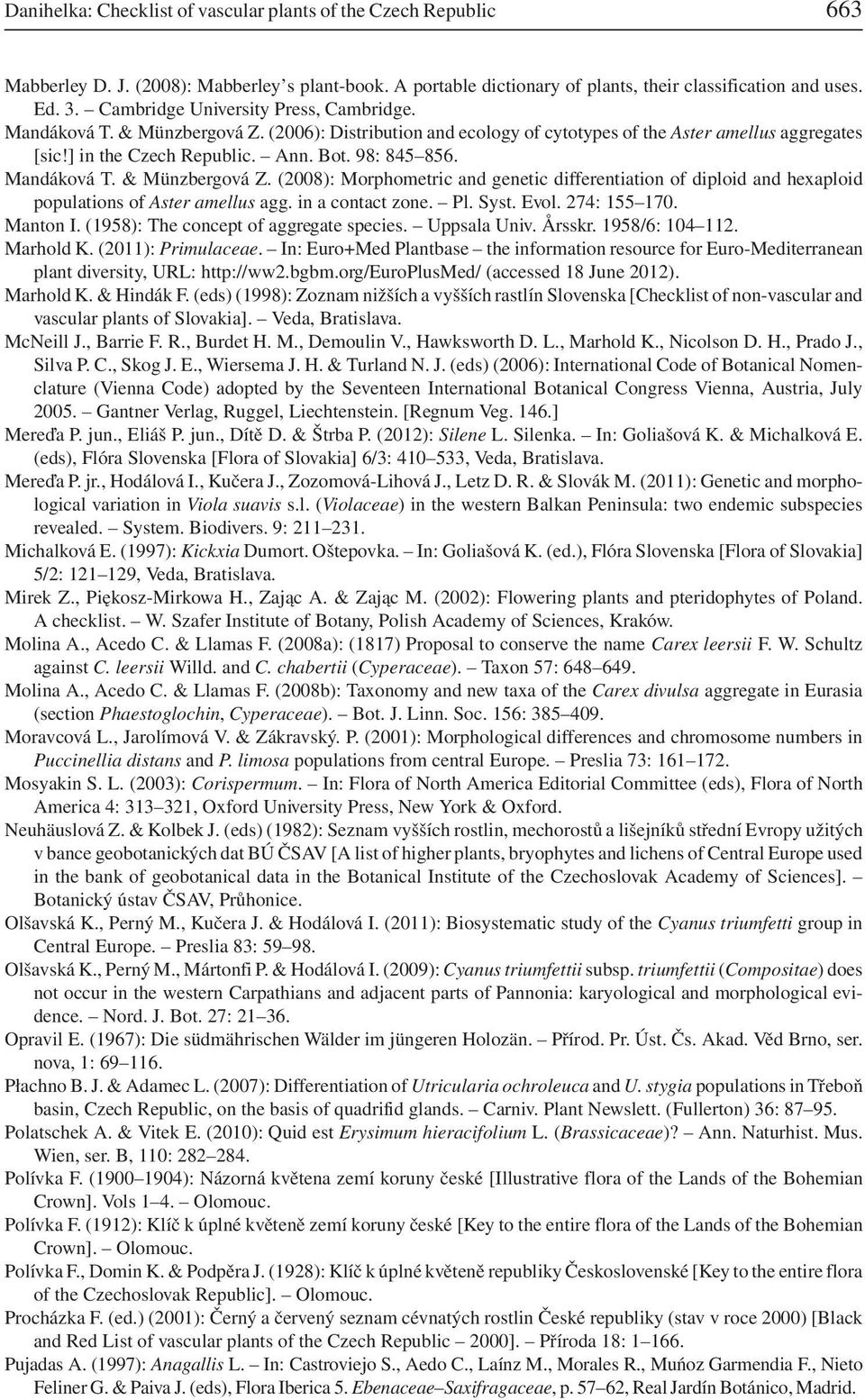 Mandáková T. & Münzbergová Z. (2008): Morphometric and genetic differentiation of diploid and hexaploid populations of Aster amellus agg. in a contact zone. Pl. Syst. Evol. 274: 155 170. Manton I.