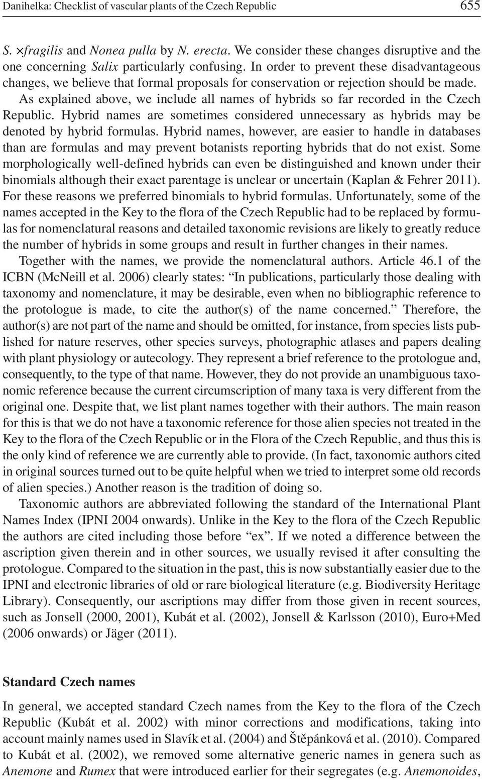 As explained above, we include all names of hybrids so far recorded in the Czech Republic. Hybrid names are sometimes considered unnecessary as hybrids may be denoted by hybrid formulas.