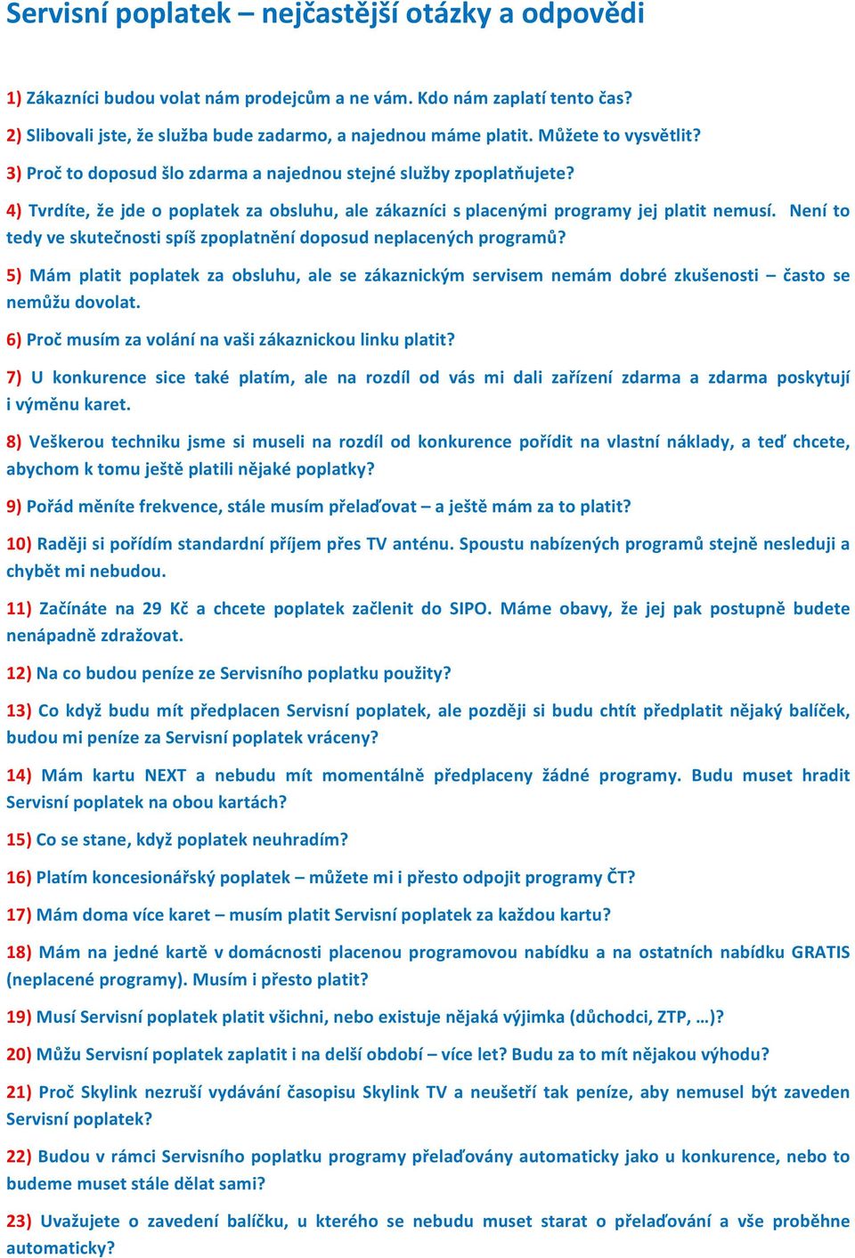 Není to tedy ve skutečnosti spíš zpoplatnění doposud neplacených programů? 5) Mám platit poplatek za obsluhu, ale se zákaznickým servisem nemám dobré zkušenosti často se nemůžu dovolat.