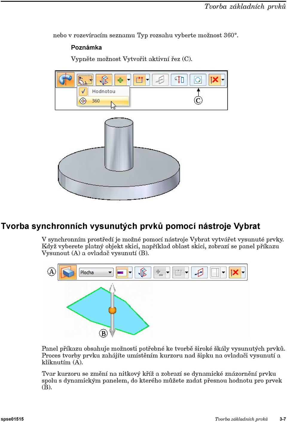 Když vyberete platný objekt skici, například oblast skici, zobrazí se panel příkazu Vysunout (A) a ovladač vysunutí (B).