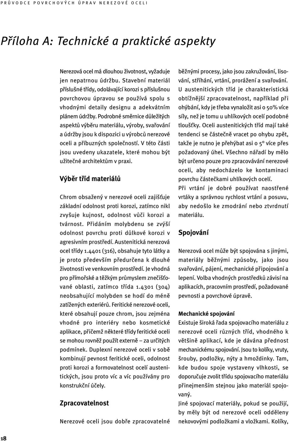 Podrobné směrnice důležitých aspektů výběru materiálu, výroby, svařování a údržby jsou k dispozici u výrobců nerezové oceli a příbuzných společností.