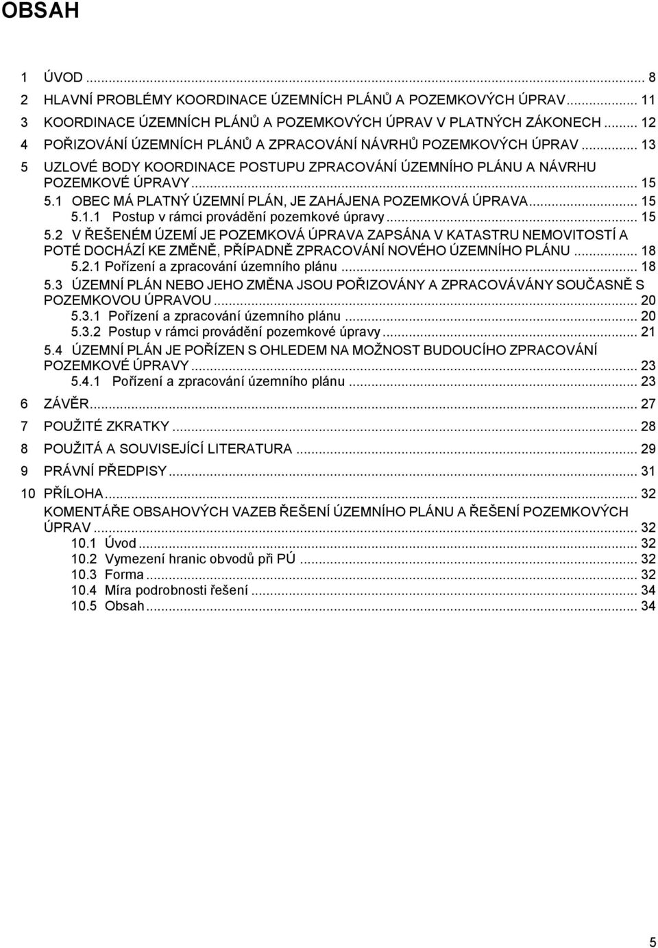 1 OBEC MÁ PLATNÝ ÚZEMNÍ PLÁN, JE ZAHÁJENA POZEMKOVÁ ÚPRAVA... 15 5.