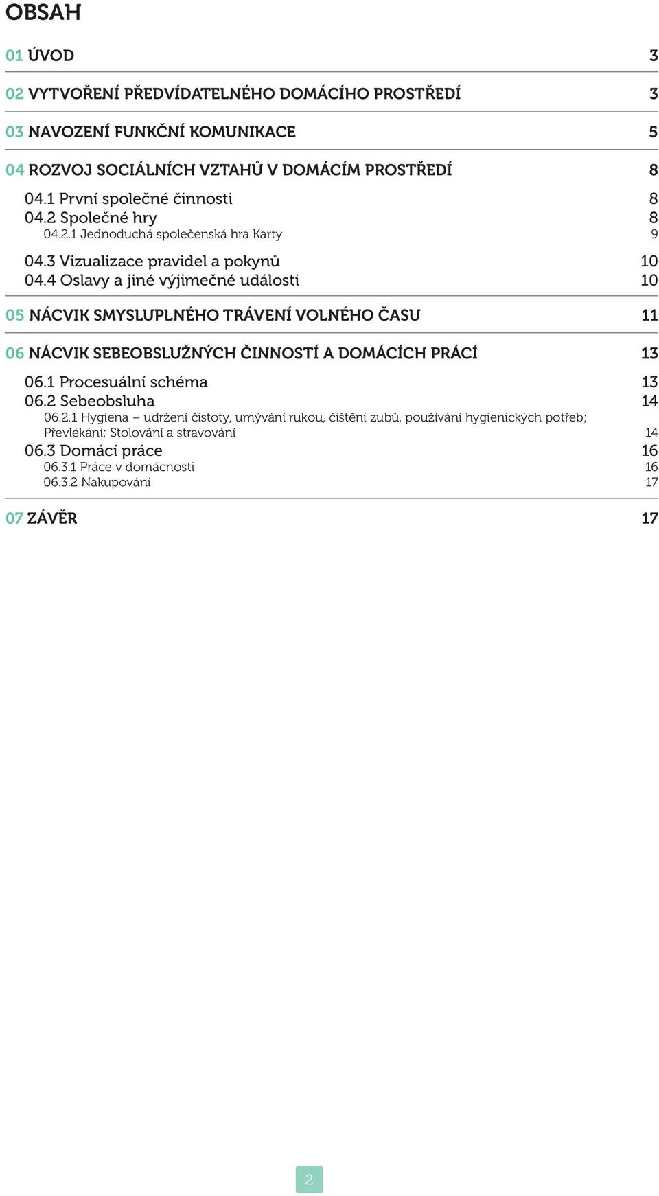 4 Oslavy a jiné výjimečné události 10 05 NÁCVIK SMYSLUPLNÉHO TRÁVENÍ VOLNÉHO ČASU 11 06 NÁCVIK SEBEOBSLUŽNÝCH ČINNOSTÍ A DOMÁCÍCH PRÁCÍ 13 06.1 Procesuální schéma 13 06.