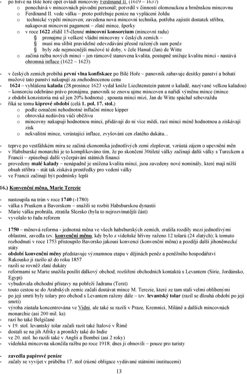 v roce 1622 zřídil 15-členné mincovní konsorcium (mincovní radu) pronajme jí veškeré vládní mincovny v českých zemích musí mu slíbit pravidelné odevzdávání přesně ražených sum peněz byly zde