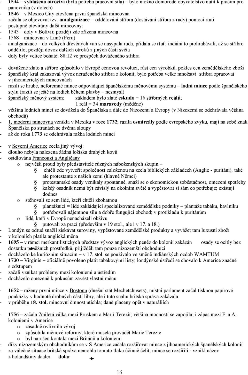 amalganizace = oddělování stříbra (dostávání stříbra z rudy) pomocí rtuti - postupně otevírány další mincovny: - 1543 doly v Bolívii; později zde zřízena mincovna - 1568 mincovna v Limě (Peru) -