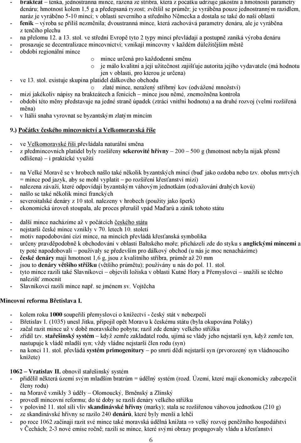 parametry denáru, ale je vyráběna z tenčího plechu - na přelomu 12. a 13. stol.