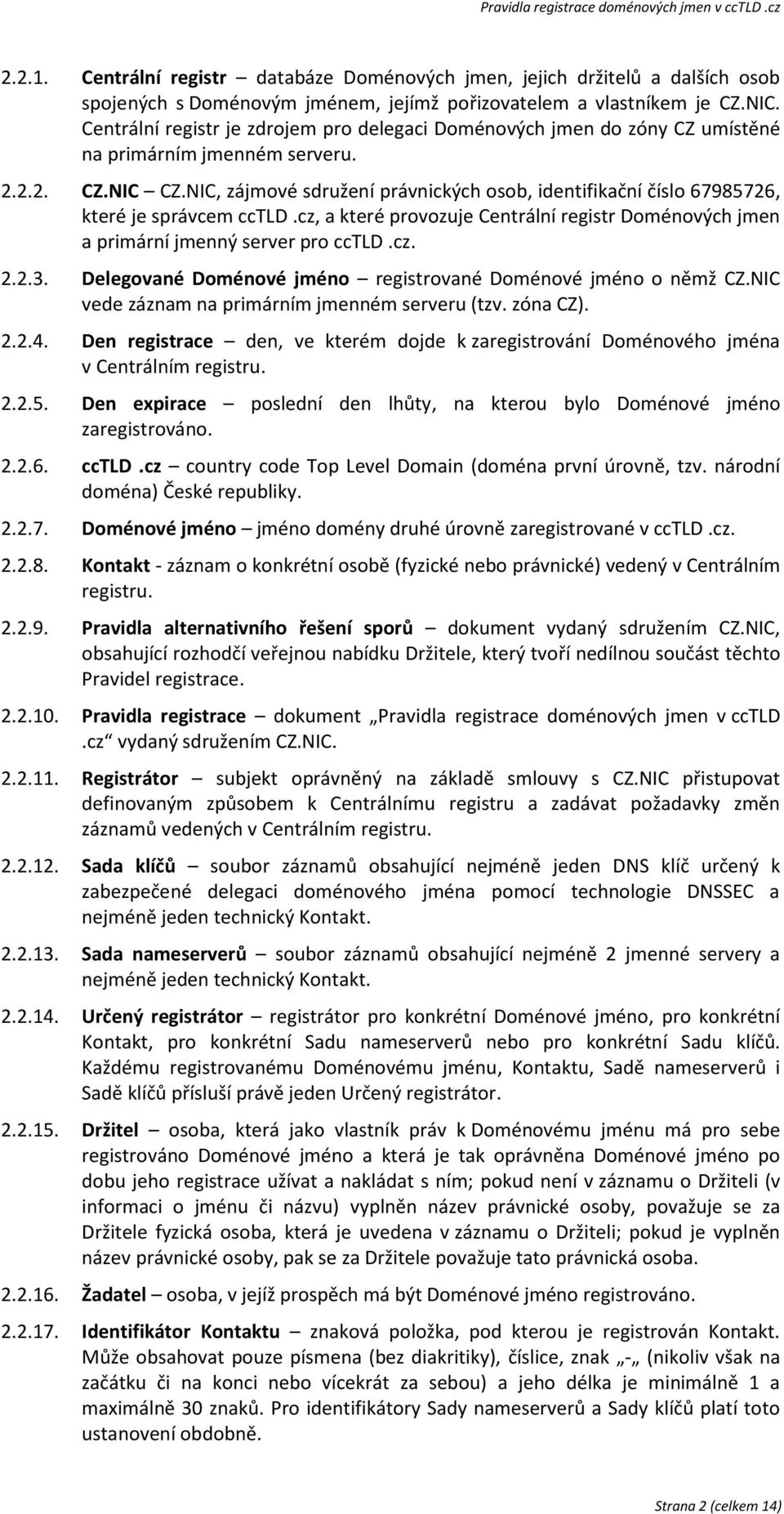 NIC, zájmové sdružení právnických osob, identifikační číslo 67985726, které je správcem cctld.cz, a které provozuje Centrální registr Doménových jmen a primární jmenný server pro cctld.cz. 2.2.3.