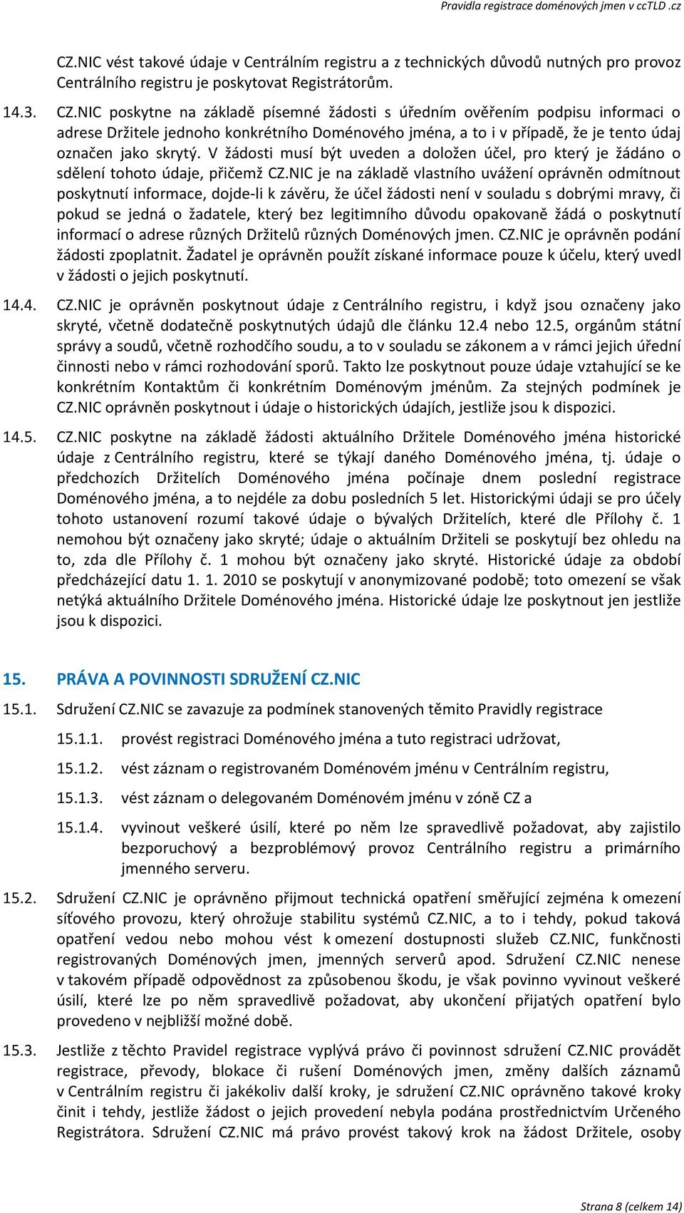 V žádosti musí být uveden a doložen účel, pro který je žádáno o sdělení tohoto údaje, přičemž CZ.