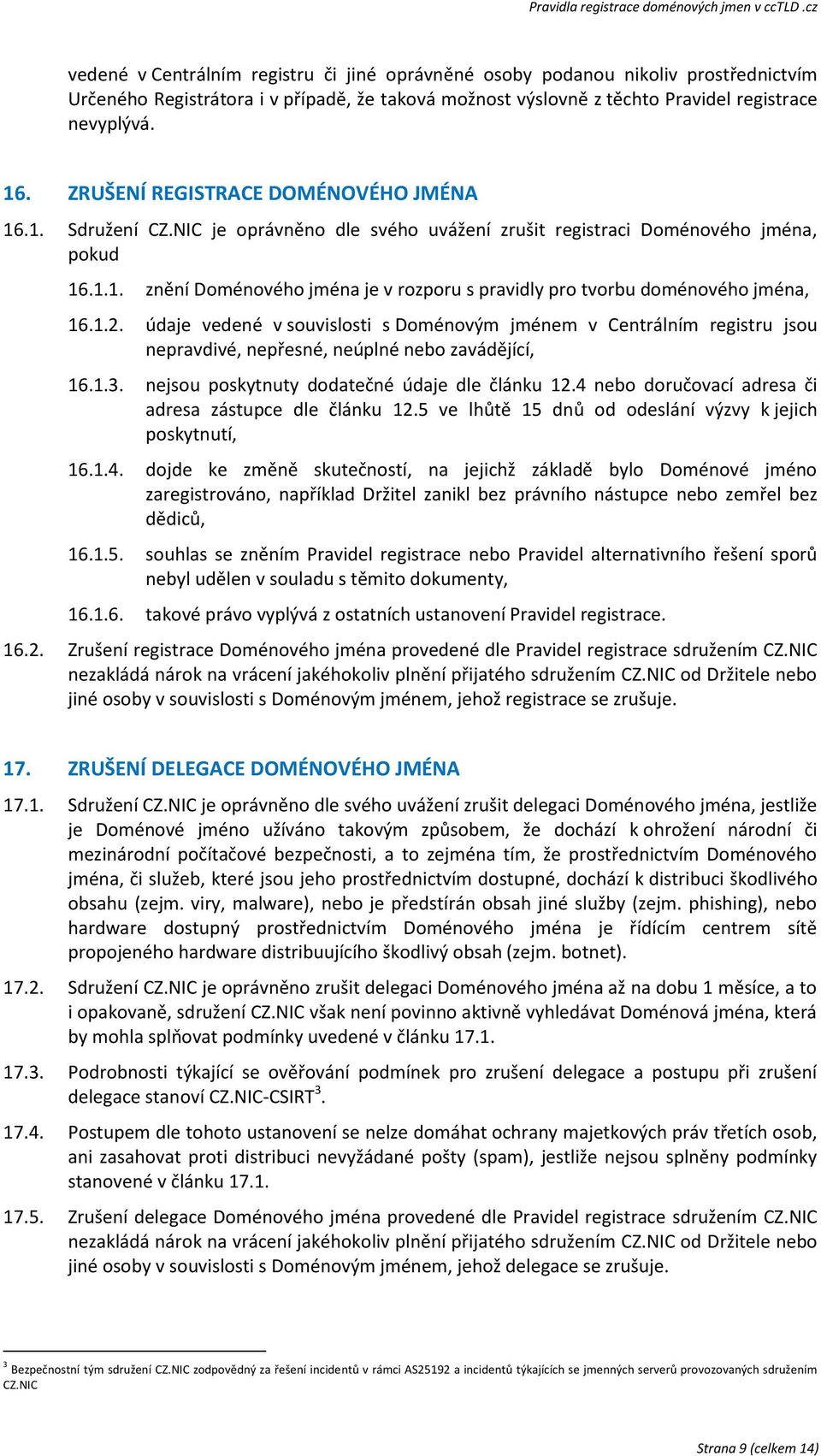 1.2. údaje vedené v souvislosti s Doménovým jménem v Centrálním registru jsou nepravdivé, nepřesné, neúplné nebo zavádějící, 16.1.3. nejsou poskytnuty dodatečné údaje dle článku 12.