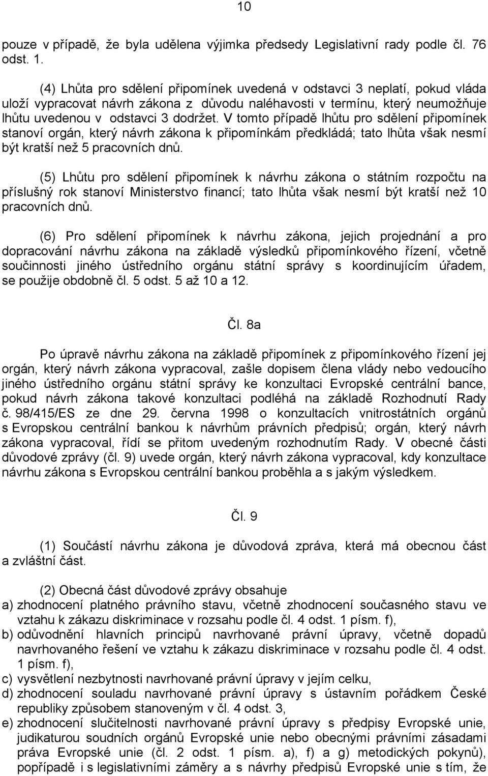 V tomto případě lhůtu pro sdělení připomínek stanoví orgán, který návrh zákona k připomínkám předkládá; tato lhůta však nesmí být kratší než 5 pracovních dnů.