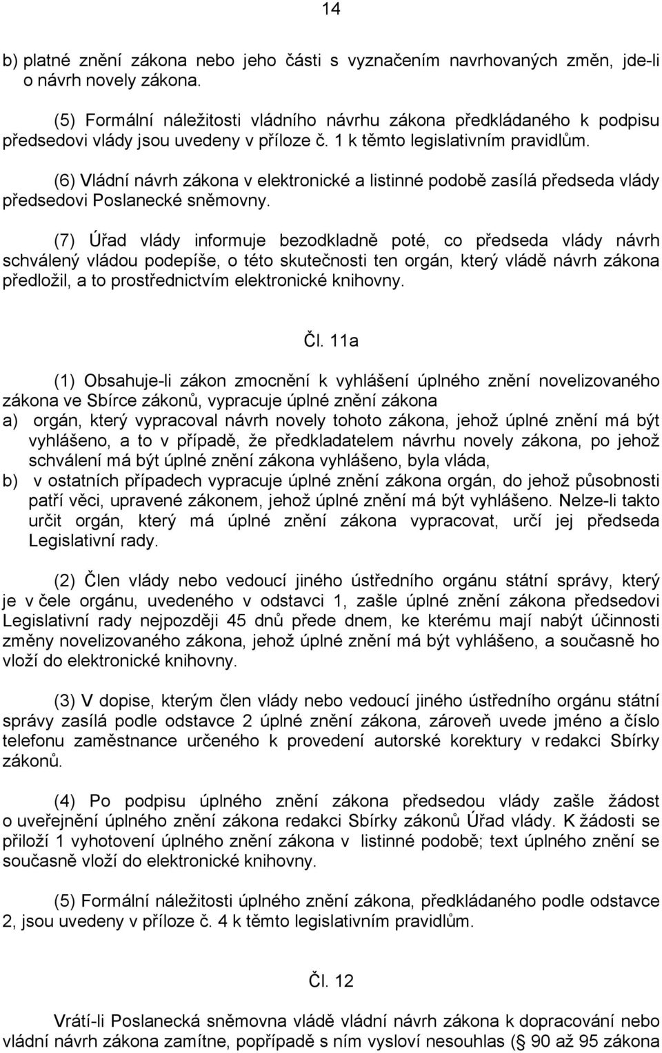 (6) Vládní návrh zákona v elektronické a listinné podobě zasílá předseda vlády předsedovi Poslanecké sněmovny.