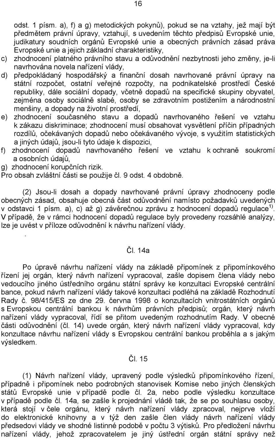 právních zásad práva Evropské unie a jejich základní charakteristiky, c) zhodnocení platného právního stavu a odůvodnění nezbytnosti jeho změny, je-li navrhována novela nařízení vlády, d)