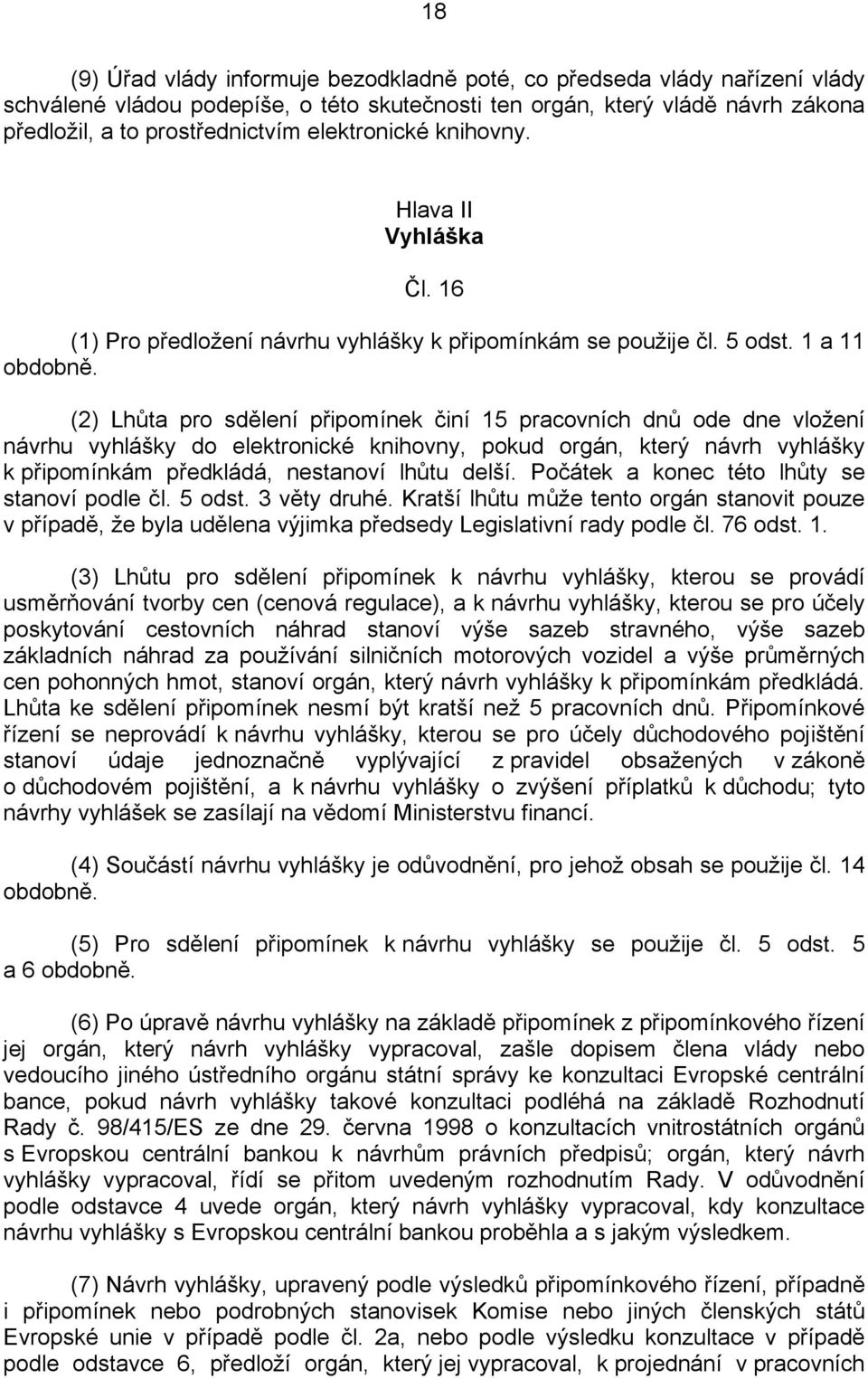 (2) Lhůta pro sdělení připomínek činí 15 pracovních dnů ode dne vložení návrhu vyhlášky do elektronické knihovny, pokud orgán, který návrh vyhlášky k připomínkám předkládá, nestanoví lhůtu delší.