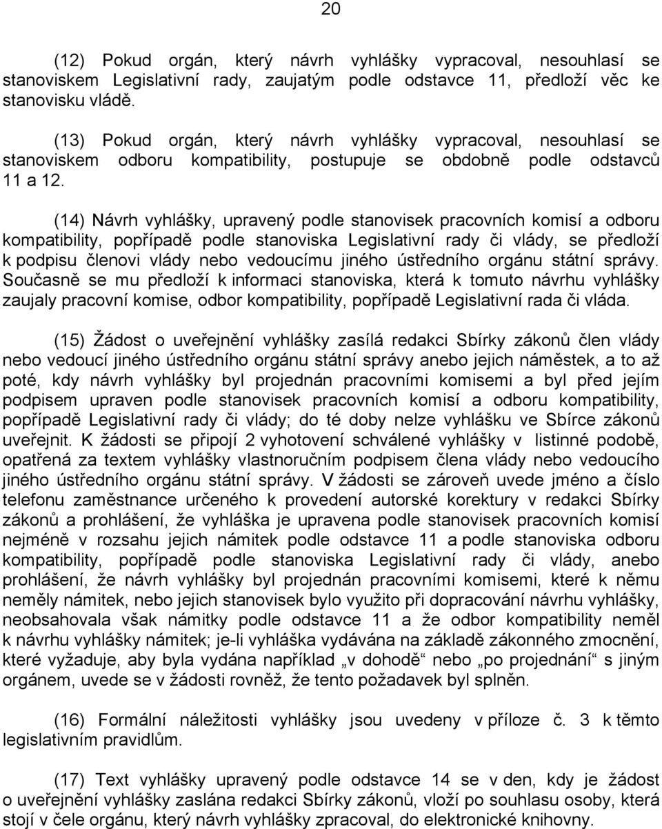 (14) Návrh vyhlášky, upravený podle stanovisek pracovních komisí a odboru kompatibility, popřípadě podle stanoviska Legislativní rady či vlády, se předloží k podpisu členovi vlády nebo vedoucímu