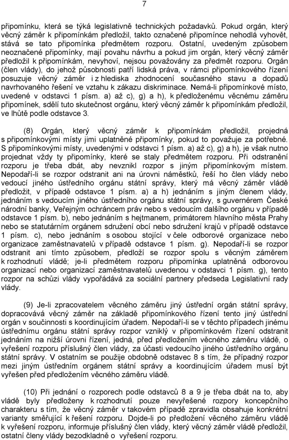 Ostatní, uvedeným způsobem neoznačené připomínky, mají povahu návrhu a pokud jim orgán, který věcný záměr předložil k připomínkám, nevyhoví, nejsou považovány za předmět rozporu.