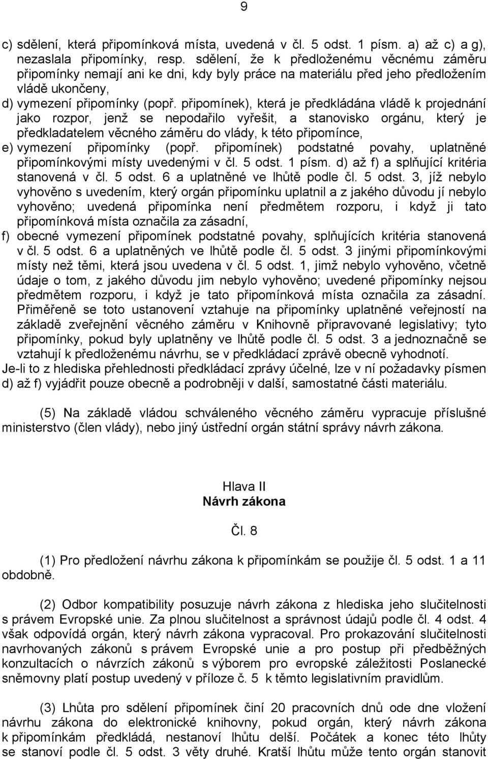 připomínek), která je předkládána vládě k projednání jako rozpor, jenž se nepodařilo vyřešit, a stanovisko orgánu, který je předkladatelem věcného záměru do vlády, k této připomínce, e) vymezení