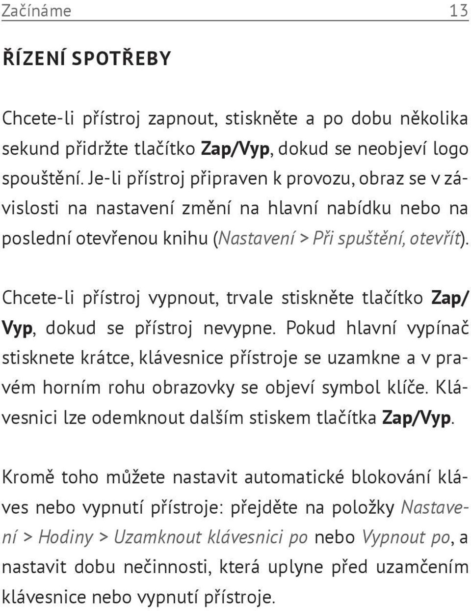 Chcete-li přístroj vypnout, trvale stiskněte tlačítko Zap/ Vyp, dokud se přístroj nevypne.