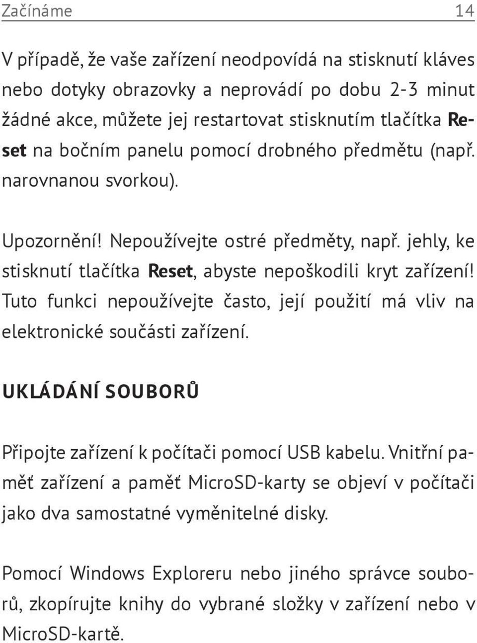 Tuto funkci nepoužívejte často, její použití má vliv na elektronické součásti zařízení. UKLÁDÁNÍ SOUBORŮ Připojte zařízení k počítači pomocí USB kabelu.