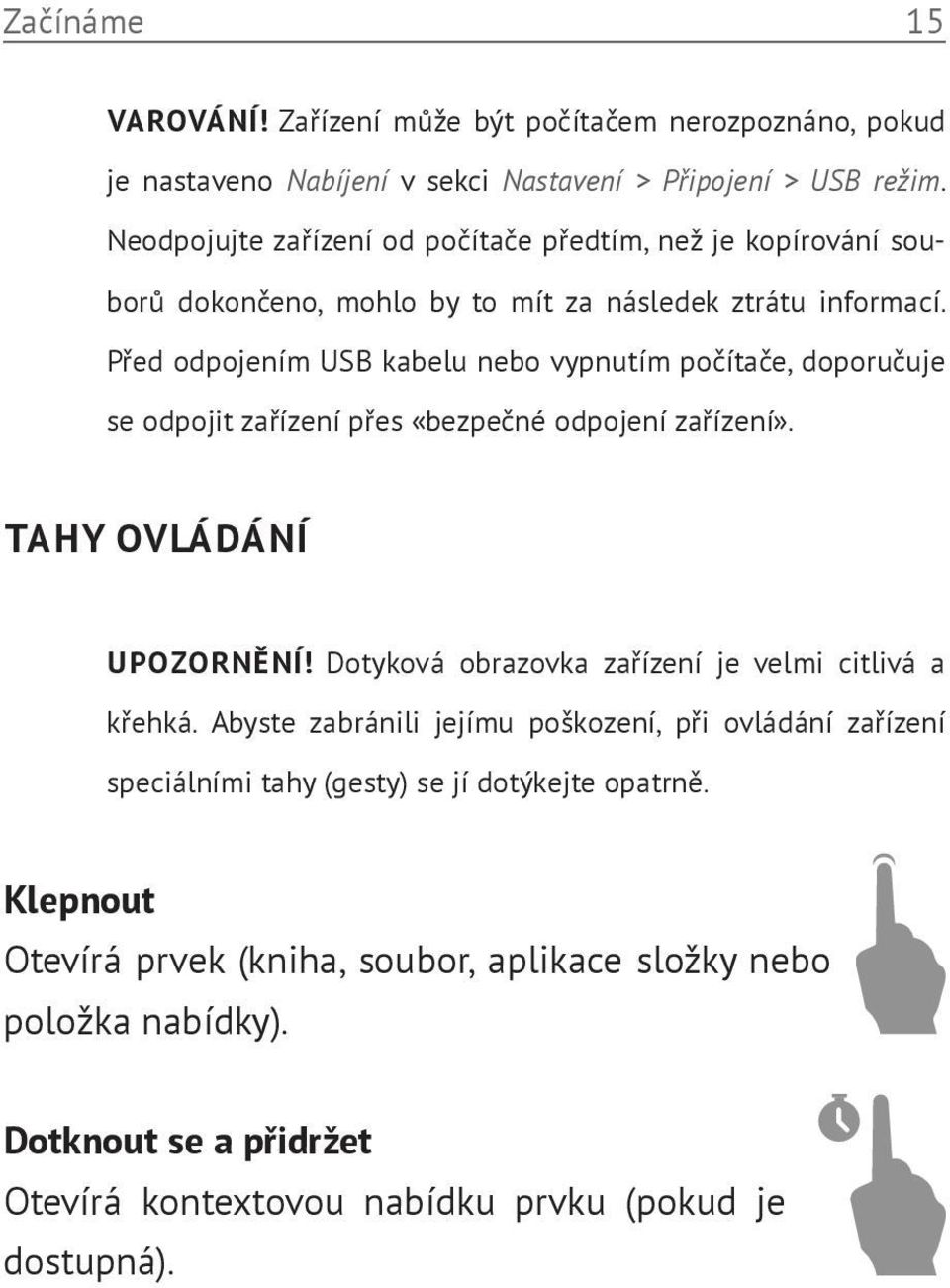 Před odpojením USB kabelu nebo vypnutím počítače, doporučuje se odpojit zařízení přes «bezpečné odpojení zařízení». TAHY OVLÁDÁNÍ UPOZORNĚNÍ!